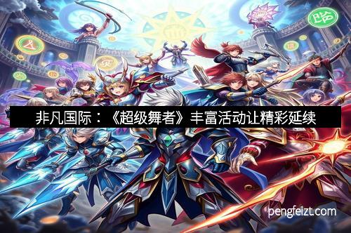 非凡国际：《超级舞者》丰富活动让精彩延续